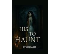 His To Haunt: A Horror Erotica of Possession, Obsession, and Flesh