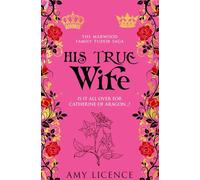 His True Wife: Is it all over for Catherine of Aragon...? (The Marwood Family Tudor Saga)