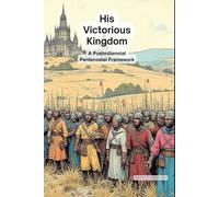 His Victorious Kingdom: Pentecostal Postmillennial Framework (The Divine Order)