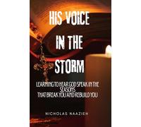 HIS VOICE IN THE STORM: Learning to Hear God Speak in the Seasons That Break You and Rebuild You