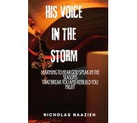HIS VOICE IN THE STORM: Learning to Hear God Speak in the Seasons That Break You and Rebuild You