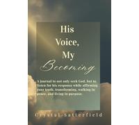 His Voice, My Becoming: A journal to not only seek God, but to listen for His response while affirming your truth, transforming, walking in peace, and living in purpose.