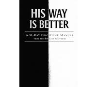 His Way Is Better: A 31-Day Discipline Manual from the Book of Proverbs