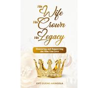 His Wife, His Crown, His Legacy: Honouring and Supporting the Man You Love