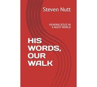 HIS WORDS, OUR WALK: HEARING JESUS IN A NOISY WORLD