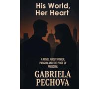 His World, Her Heart: A Novel about Power, Passion And the price of Freedom