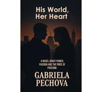 His World, Her Heart: A Novel about Power, Passion And the price of Freedom (Tangled Hearts & Unwritten Stories)
