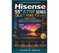 Hisense 55” A7NF Series QLED Fire TV (2025) User Guide: A Complete Step-by-Step Manual to Set Up, Customize, and Master Your Hisense QLED Fire ... Alexa Control, and Troubleshooting Made Easy