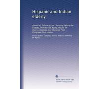 Hispanic and Indian elderly: America's failure to care : hearing before the Select Committee on Aging, House of Representatives, One Hundred First Congress, first session: Volume 1