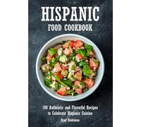 Hispanic Food Cookbook: 100 Authentic and Flavorful Recipes to Celebrate Hispanic Cuisine