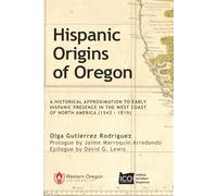 Hispanic Origins of Oregon: A Historical Approximation to Early Hispanic Presence in the West Coast of North America (1543 - 1819)