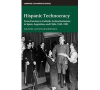 Hispanic Technocracy: From Fascism to Catholic Authoritarianism in Spain, Argentina, and Chile, 1945-1991 (Cambridge Latin American Studies)