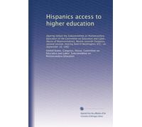 Hispanics access to higher education: Hearing before the Subcommittee on Postsecondary Education of the Committee on Education and Labor, House of ... in Washington, D.C., on September 16, 1982