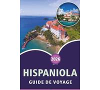 HISPANIOLA GUIDE DE VOYAGE 2026: Explorez l'île caribéenne de la culture, ses plages immaculées, les principales attractions, la cuisine locale, la ... en Haïti et en République dominicaine.
