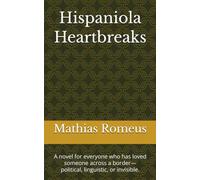 Hispaniola Heartbreaks: A novel for everyone who has loved someone across a border-political, linguistic, or invisible.