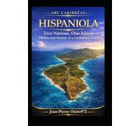 Hispaniola - Two Nations, One Island: Haiti and the Dominican Republic: History, Culture and Shared Land (Arc Caribéen)