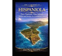 Hispaniola - Two Nations, One Island: Haiti and the Dominican Republic: History, Culture and Shared Land (Arc Caribéen)