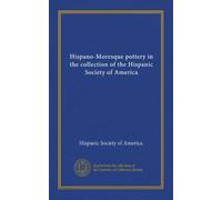 Hispano-Moresque pottery in the collection of the Hispanic Society of America (Vol-1)