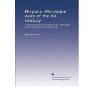 Hispano-Moresque ware of the XV. century: A contribution to its history and chronology based upon armorial specimens