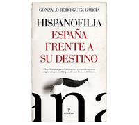 Hispanofilia: Claves históricas para el reencuentro sereno con nuestros orígenes, imprescindible para afrontar los retos del futuro (Ensayo)
