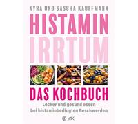 Histamin-Irrtum - Das Kochbuch: Lecker und gesund essen bei histaminbedingten Beschwerden