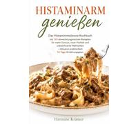 HISTAMINARM GENIESSEN - Das Histaminintoleranz-Kochbuch: Mit 150 abwechslungsreichen Rezepten für mehr Genuss, neue Vielfalt und unbeschwerte Mahlzeiten - inklusive praktischem 14-Tage-Ernährungsplan.