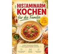 Histaminarm kochen für die Familie: Stressfreie und verträgliche Rezepte, die allen schmecken und den Bauch schonen - 66 Rezepte für vier Portionen - ein Essen für die ganze Familie