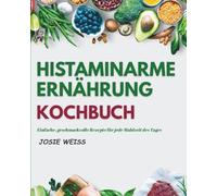HISTAMINARME ERNÄHRUNG KOCHBUCH: Ein umfassender Low-Histamin-Ratgeber zur Heilung deines Darms, zur Linderung deiner Symptome und zum selbstbewussten ... (Ratgeber für spezielle Ernährungsweisen)