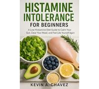 Histamine Intolerance for Beginners: A Low Histamine Diet Guide to Calm Your Gut, Clear Your Head, and Feel Like Yourself Again