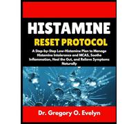 HISTAMINE RESET PROTOCOL: A Step-by-Step Low-Histamine Plan to Manage Histamine Intolerance and MCAS, Soothe Inflammation, Heal the Gut, and Relieve Symptoms Naturally