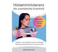 Histaminintoleranz die unentdeckte Krankheit: Histamin - eine häufige Ursache für Allergien, Nahrungsmittelintoleranzen und vieles mehr!