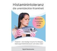 Histaminintoleranz die unentdeckte Krankheit: Histamin - eine häufige Ursache für Allergien, Nahrungsmittelintoleranzen und vieles mehr!