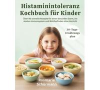 Histaminintoleranz Kochbuch für Kinder: Über 90 schnelle Rezepte für einen Gesunden Darm, ein starkes Immunsystem und Wohlbefinden ohne Verzicht