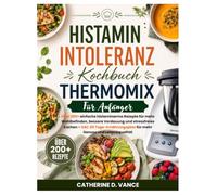 Histaminintoleranz Kochbuch Thermomix für Anfänger: Über 200+ einfache histaminarme Rezepte für mehr Wohlbefinden, bessere Verdauung und stressfreies ... für mehr Genuss und Lebensqualität