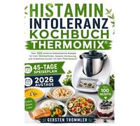 histaminintoleranz kochbuch thermomix: Über 100 einfache histaminarme Rezepte für mehr Wohlbefinden, bessere Verdauung und stressfreies Kochen mit dem Thermomix