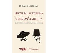 HISTERIA MASCULINA Y OBSESIÓN FEMENINA. El género en la clínica de las neurosis. Cuarta edición