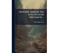 Histoire AbrÃ(c)gÃ(c)e Des Juifs Et Leurs Croyances ...