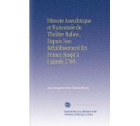 Histoire Anecdotique et Raisonnée du Théâtre Italien, Depuis Son Rétablissement En France Jusqu'à l'année 1769.: V. 7