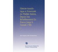 Histoire Anecdotique et Raisonnée du Théâtre Italien, Depuis Son Rétablissement En France Jusqu'à l'année 1769.: V. 2