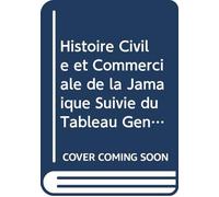 Histoire Civile et Commerciale de la Jamaique Suivie du Tableau General des Possessions Anglaises et Françaises Dans les Deux Mondes, et de Reflexions ... la France et À l'angleterre. (French Edition)