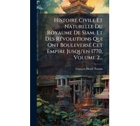 Histoire Civile Et Naturelle Du Royaume De Siam, Et Des RÃ(c)volutions Qui Ont BouleversÃ(c) Cet Empire Jusqu'en 1770, Volume 2...