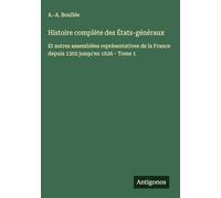 Histoire complète des États-généraux: Et autres assemblées représentatives de la France depuis 1302 jusqu'en 1626 - Tome 1