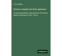 Histoire complète des États-généraux: Et autres assemblées représentatives de la France depuis 1302 jusqu'en 1626 - Tome 2