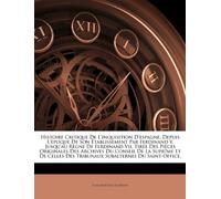 Histoire Critique De L'inquisition D'espagne, Depuis L'époque De Son Établissement Par Ferdinand Y, Jusqu'au Règne De Ferdinand Vii, Tirée Des Pièces ... Celles Des Tribunaux Subalternes Du Saint-Of