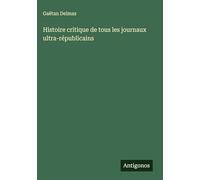 Histoire critique de tous les journaux ultra-républicains