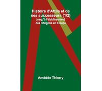 Histoire d’Attila et de ses successeurs (1/2); jusqu’à l’établissement des Hongrois en Europe