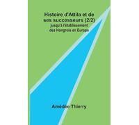 Histoire d’Attila et de ses successeurs (2/2); jusqu’à l’établissement des Hongrois en Europe