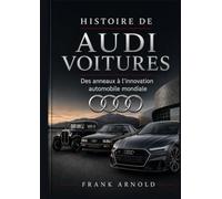 HISTOIRE DE AUDI VOITURES: Des anneaux à l'innovation automobile mondiale