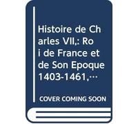 Histoire de Charles VII,: Roi de France et de Son Époque 1403-1461, V. 1 (French Edition)