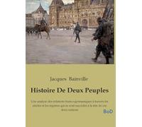 Histoire De Deux Peuples: Une analyse des relations franco-germaniques à travers les siècles et les régimes qui se sont succédés à la tête de ces deux nations